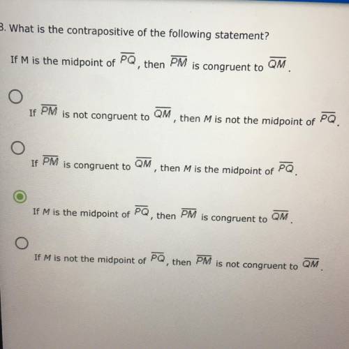 Helppp ASAP plzz!!

What is the contrapositive of the following statement?
If M is the midpoint of