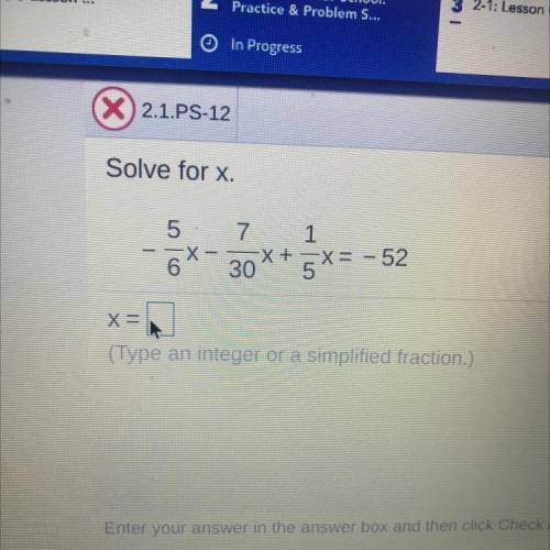 PLEASEEEEE I NEED HELP WITH THIS!!

Solve for x.
5
6X 30
7 1
X+ x =
5*= -52
x =
(Type an integer o