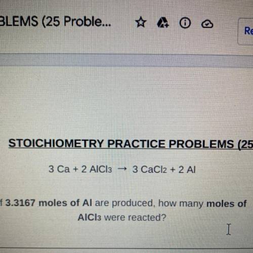 If 3.3167 moles of Al are produced, how many moles of
AlCl3 were reacted?
I