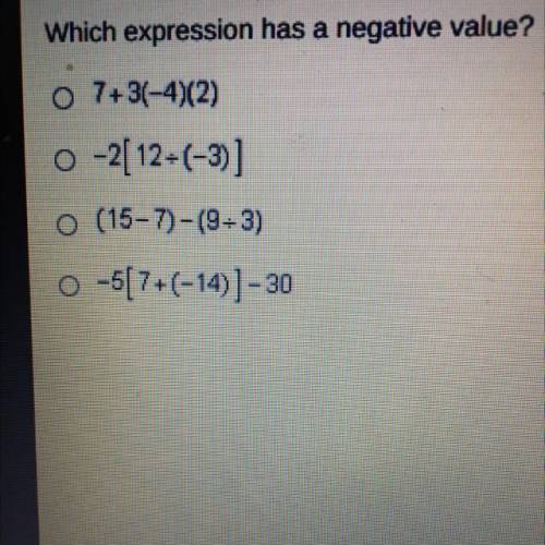 Which expression has a negative value?

7+3(-4)(2)
0-2[ 12-(-3)]
0 (15-7) – (9-3)
0 -5(71(-14)] -