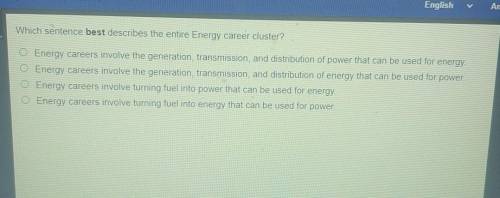 Which sentence best describes the entire Energy career cluster? O Energy careers involve the genera