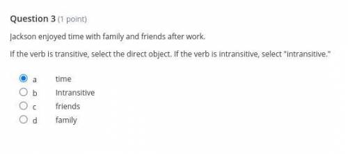 Read each sentence and select the direct object if the verb is transitive. Select intransitive if