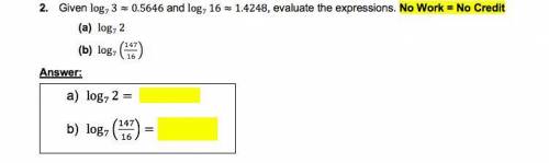 Help
Given log7⁡3≈0.5646 and log7⁡16≈1.4248, evaluate the expressions.