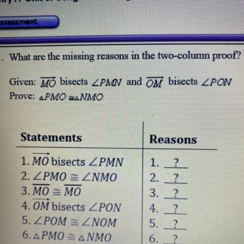 11. What are the missing reasons in the two column proof?

Given: MÖ bisects ZPMN and OM bisects Z