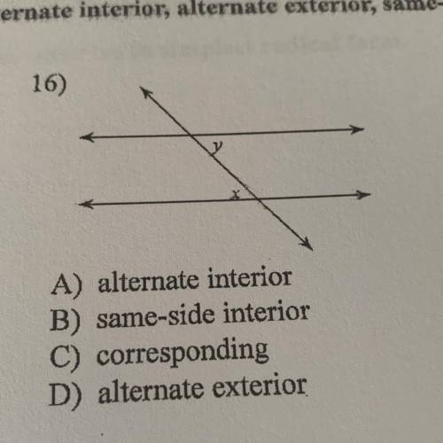 A) alternate interior
B) same-side interior
C) corresponding
D) alternate exterior