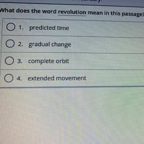 What does the word revolution mean in this passage?

01. predicted time
2. gradual change
O 3. com