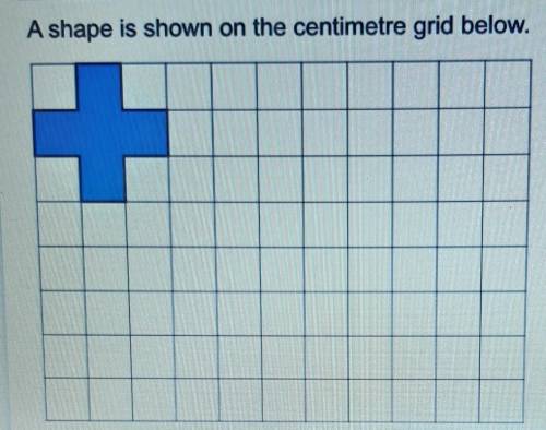 A shape is shown on the centimetre grid below.

+Work out the area of the shapeafter it has been