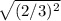 \sqrt{(2/3)^2}