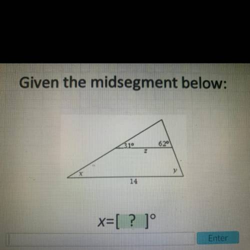 Given the midsegment below:
310
620
y
x
14
X=[ ? ]°