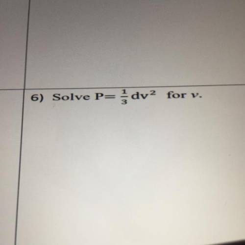 6) Solve P=
dv2 for v.
