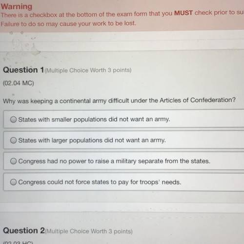 Question 1 (Multiple Choice Worth 3 points)

(02.04 MC)
Why was keeping a continental army difficu