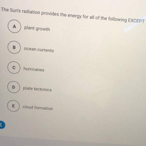 Help ME PLEASE!!! 
The Sun's radiation provides the energy for all of the following EXCEPT