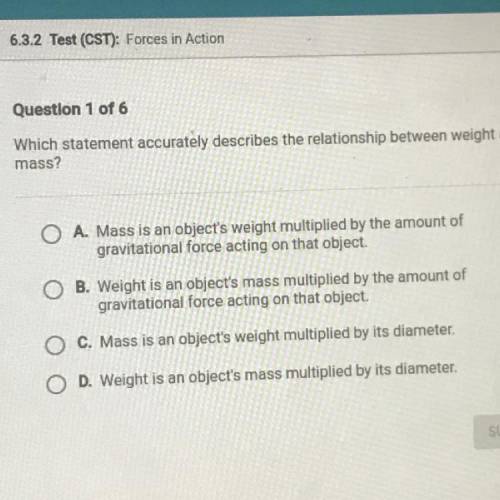 Which statement accurately describes the relationship between weight and mass ? help please lol