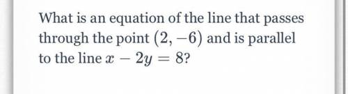 Plzzzz help

What is an equation of the line that passes through the point 
(
2
,
−
6
)
(2,−6) and