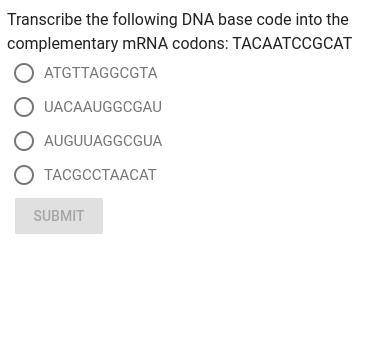 HELP! Transcribe the following DNA base code into the complementary mRNA codons: TACAATCCGCAT