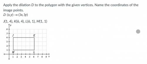 Apply the dilation D to the polygon with the given vertices. Name the coordinates of the image poin
