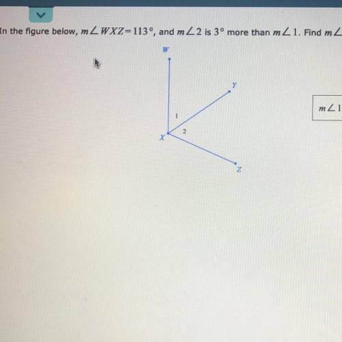 In the figure below, m angle WXZ=113°, and m angle2 is 3° more then m angle1 Find m angle1