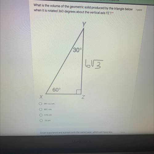 What is the volume of the geometric solid produced by the triangle below

when it is rotated 360 d