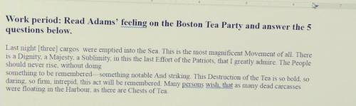 Please help!!!

1) How did Adams' view of the Boston Tea Party confirm what you thought before you