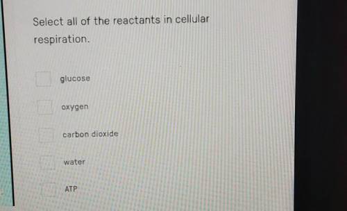 Select all of the reactants in cellular respiration. glucose oxygen carbon dioxide water be ATP