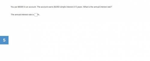 You put $6000 in an account. The account earns $1050 simple interest in 5 years. What is the annual