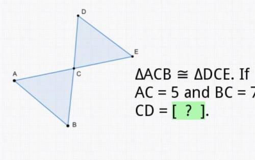 ACB=DCE. If AC = 5 and BC = 7 CD=