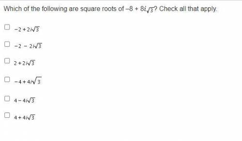 Which of the following are square roots of –8 + 8iStartRoot 3 EndRoot? Check all that apply.

Nega
