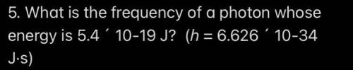 What is the frequency of a photon whose energy is 5.4 ´ 10-19 J?  (h = 6.626 ´ 10-34 J·s)
