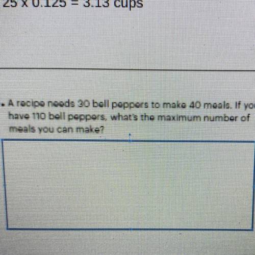 A recipe needs 30 bell peppers to make 40 moals. If you

have 110 bell peppers, what's the maximum