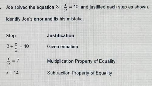 Joe solved the equation 3 + x/2 = 10 and justified each step as shown. Identify Joe's error and fix