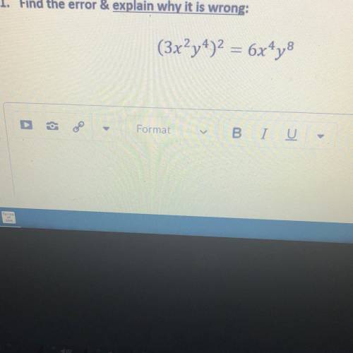 BRIANLIEST HELP!!!
Find the error & explain why it is wrong:
(3x^2y^4)^2 = 6x^4y^8