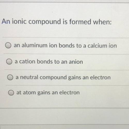 An ionic compound is formed when:

A) an aluminum ion bonds to a calcium ion
B) a cation bonds to