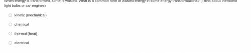 When energy is transformed, some is wasted. What is a common form of wasted energy in some energy t