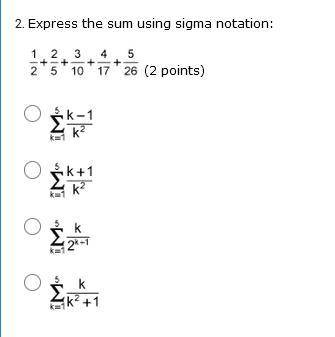 Express the sum using sigma notation: 1 over 2 plus 2 over 5 plus 3 over 10 plus 4 over 17 plus 5 o