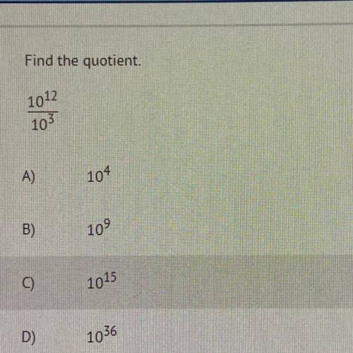 Find the quotient 10^12/10^3
plz answer asap