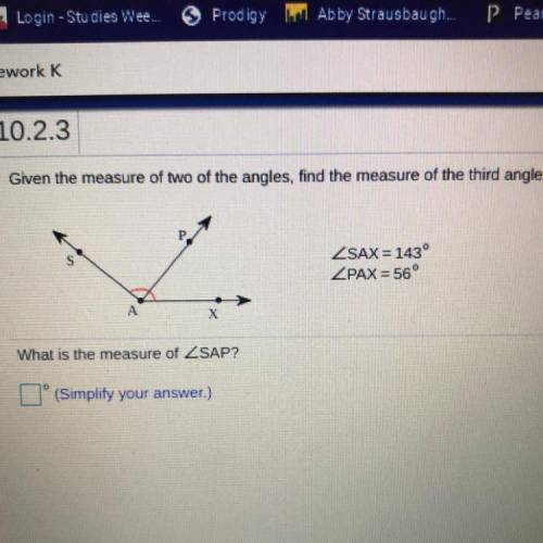 Given the measure of two of the angles, find the measure of the third angle.

P.
S
SAX = 143°
ZPAX