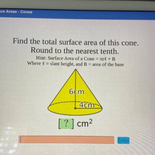 Find the total surface area of this cone,

Round to the nearest tenth.
6cm
4cm
[?] cm2