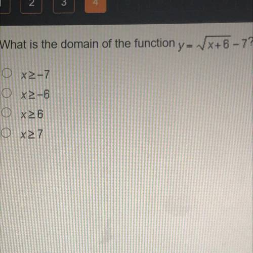 HELP PLS 
What is the domain of the function y= Vx+6 -7?
x²-7
X-6
x26
x7