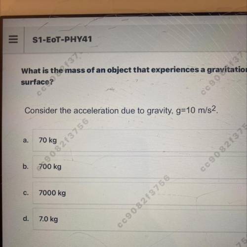 Surface?

What is the mass of an object that experiences a gravitational force of 700 N near the E
