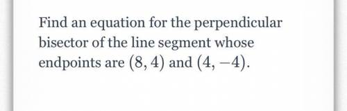 Plzzzzz HelpFind an equation for the perpendicular bisector of the line segment whose endpoints