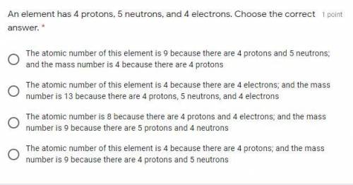 An element has 4 protons, 5 neutrons, and 4 electrons. Choose the correct answer. *