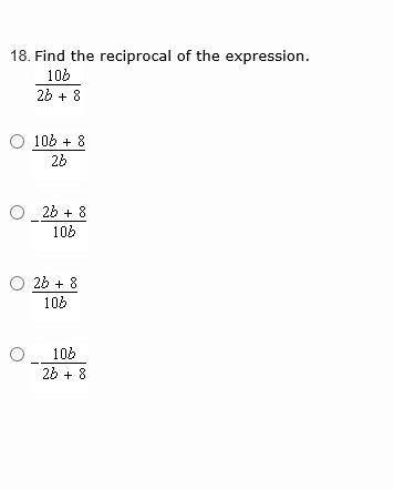 (20 POINTS PLEASE HELP)

Find the reciprocal of the expression. 
10b/2b+8
See image attatched belo