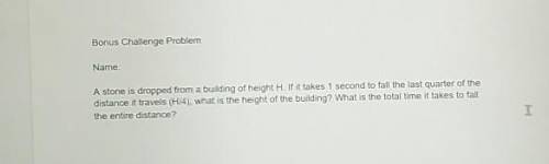 PLEASE HELP ME WITH THIS PHYSICS PROBLEM 

A stone is dropped from a building of height H. If it