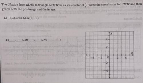 the dilation from LMN to triangle L’M’N’ has a scale factor of 1/3 , write the coordinates for L’M’