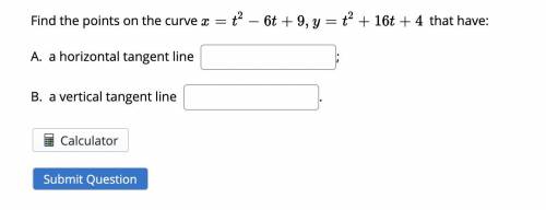 Find the points on the curve x = t^2 - 6t + 9, y= t^2+16t+4 that have:

A. a horizontal tangent li