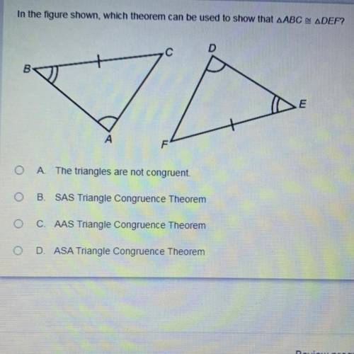 In the figure shown, which theorem can be used to show that ABC = ADEF?

O A The triangles are not