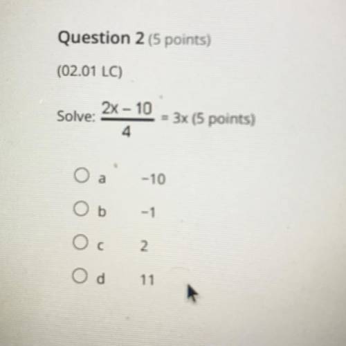 Question 2 (5 points)

(02.01 LC)
2x - 10
Solve:
= Bx (5 points)
-10
Ob
-1
Ос
2
Od
11