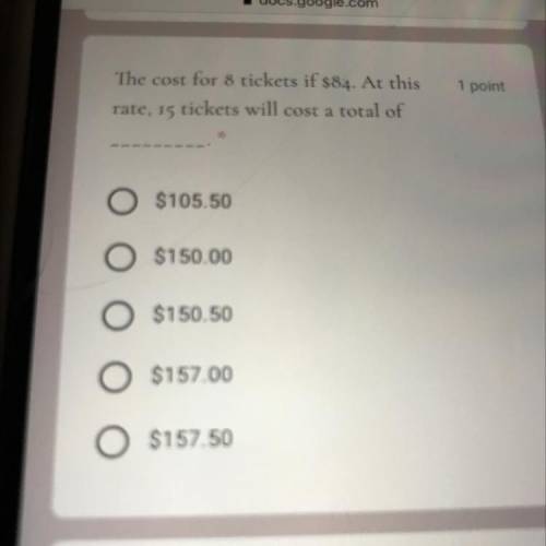 1 point

The cost for 8 tickets if $84. At this
rate, 15 tickets will cost a total of
O $105.50
O