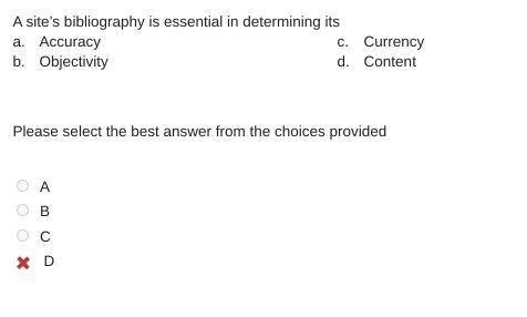 A site’s bibliography is essential in determining its

a.
Accuracy
c.
Currency
b.
Objectivity
d.
C