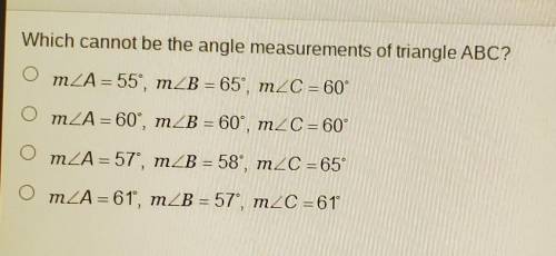 Which cannot be the angle measurements of triangle ABC? OmZA = 55°, mZB = 65°, mZC = 60°

OmZA = 6